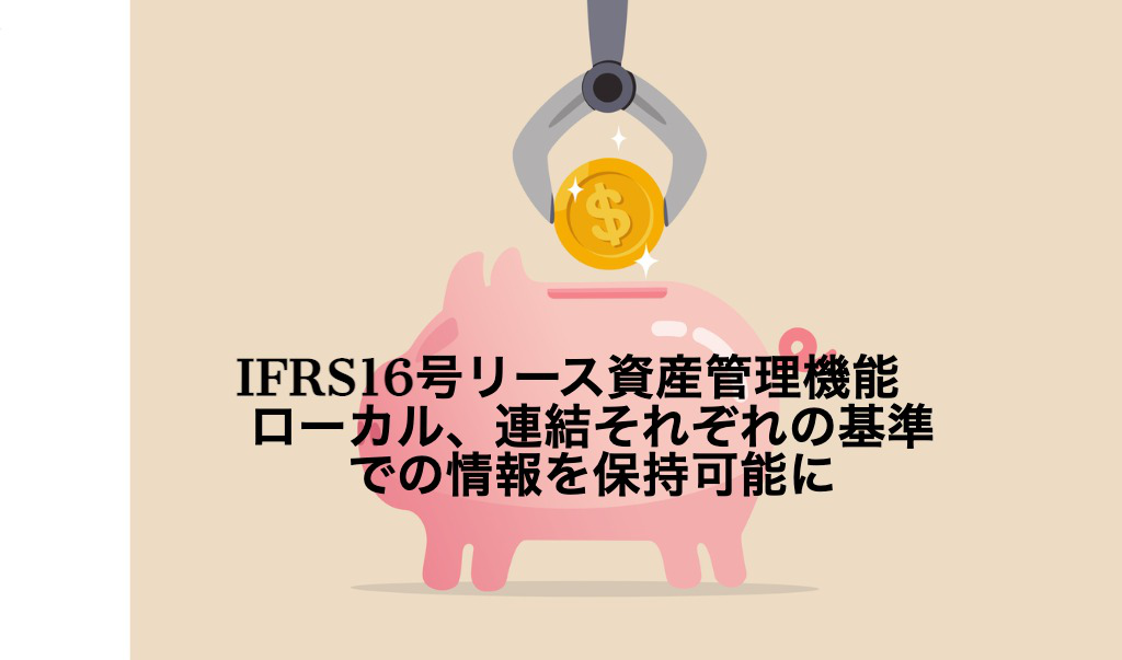 IFRS16号リース資産管理機能　ローカル、連結それぞれの基準での情報を保持可能に