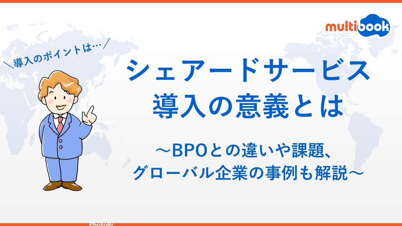 シェアードサービス導入の意義とは｜BPOとの違いや課題、グローバル企業の事例も解説